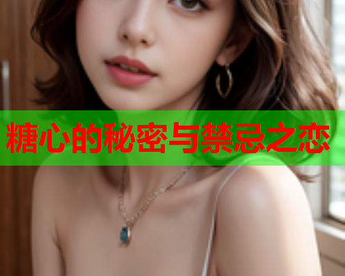 糖心的秘密与禁忌之恋  第1张